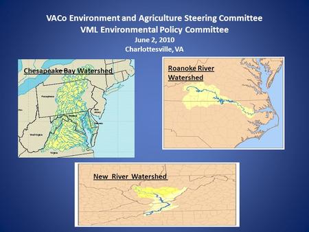 VACo Environment and Agriculture Steering Committee VML Environmental Policy Committee June 2, 2010 Charlottesville, VA Chesapeake Bay Watershed Roanoke.