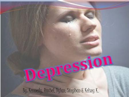 By: Kennedy, Rachel, Dylan, Stephan & Kelsey K.. Depression is an illness that involves the body, mood and thoughts and that affects the way a person.