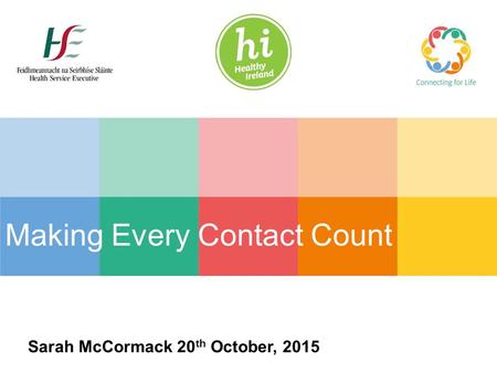 Making Every Contact Count Sarah McCormack 20 th October, 2015.