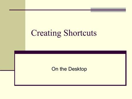 Creating Shortcuts On the Desktop. Creating Shortcuts to programs Many programs create their own desktop shortcuts when installed. A desktop icon with.
