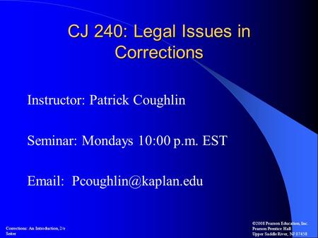 ©2008 Pearson Education, Inc. Pearson Prentice Hall Upper Saddle River, NJ 07458 Corrections: An Introduction, 2/e Seiter CJ 240: Legal Issues in Corrections.
