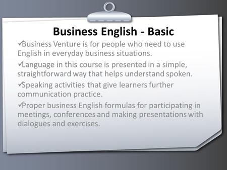 Business English - Basic Business Venture is for people who need to use English in everyday business situations. Language in this course is presented in.