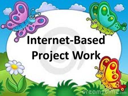 Internet-Based Project Work. Why do Internet-based project work? It’s a structured way for teachers to incorporate the Internet into the language classroom.