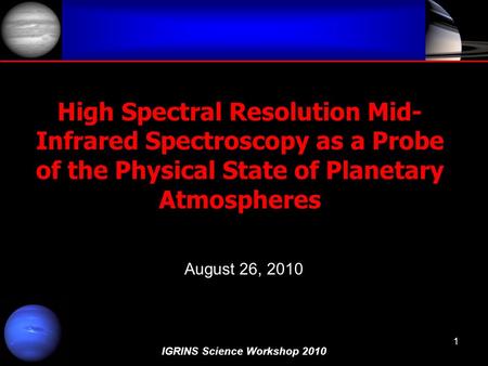 IGRINS Science Workshop 2010 1 High Spectral Resolution Mid- Infrared Spectroscopy as a Probe of the Physical State of Planetary Atmospheres August 26,