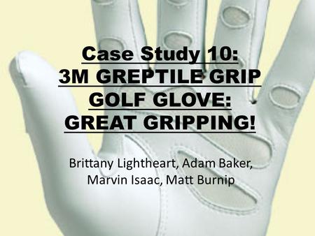 Case Study 10: 3M GREPTILE GRIP GOLF GLOVE: GREAT GRIPPING!