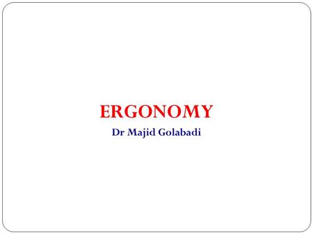 ERGONOMY Dr Majid Golabadi. Terminology ERGO = WORK NOMOUS = LAW.
