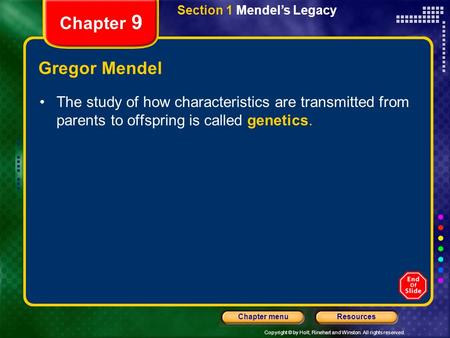 Copyright © by Holt, Rinehart and Winston. All rights reserved. ResourcesChapter menu Section 1 Mendel’s Legacy Chapter 9 Gregor Mendel The study of how.