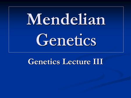 Mendelian Genetics Genetics Lecture III. Biology Standards Covered 2c ~ students know how random chromosome segregation explains the probability that.