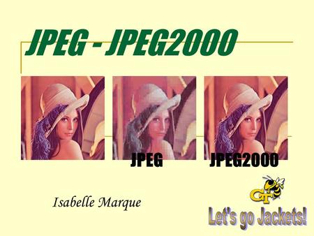 JPEG - JPEG2000 Isabelle Marque JPEGJPEG2000. JPEG Joint Photographic Experts Group Committe created in 1986 by: International Organization for Standardization.