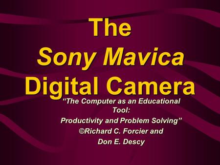 The Sony Mavica Digital Camera “The Computer as an Educational Tool: Productivity and Problem Solving” ©Richard C. Forcier and Don E. Descy.
