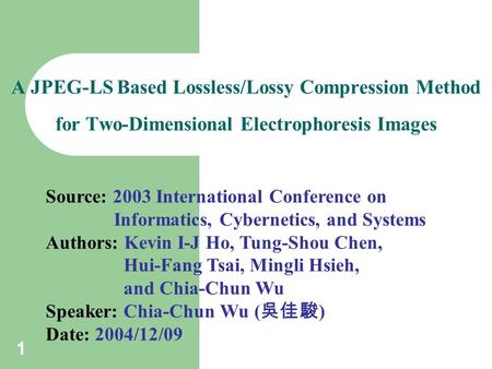 1 A JPEG-LS Based Lossless/Lossy Compression Method for Two-Dimensional Electrophoresis Images Source: 2003 International Conference on Informatics, Cybernetics,