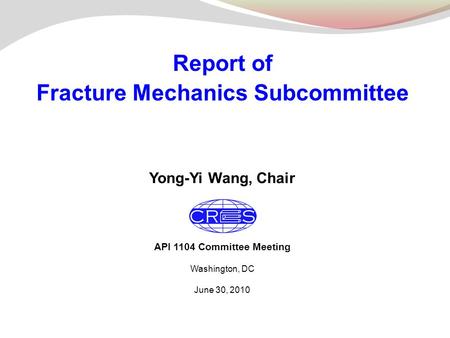 Yong-Yi Wang, Chair API 1104 Committee Meeting Washington, DC June 30, 2010 Report of Fracture Mechanics Subcommittee.