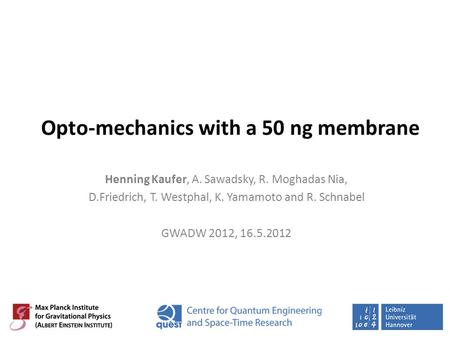 Opto-mechanics with a 50 ng membrane Henning Kaufer, A. Sawadsky, R. Moghadas Nia, D.Friedrich, T. Westphal, K. Yamamoto and R. Schnabel GWADW 2012, 16.5.2012.