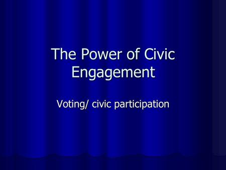 The Power of Civic Engagement Voting/ civic participation.