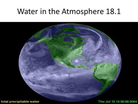 Water in the Atmosphere 18.1. Water vapor is the source of all condensation and precipitation. When it comes to understanding atmospheric processes, water.