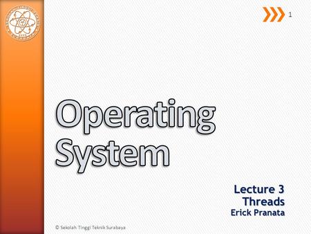 Lecture 3 Threads Erick Pranata © Sekolah Tinggi Teknik Surabaya 1.