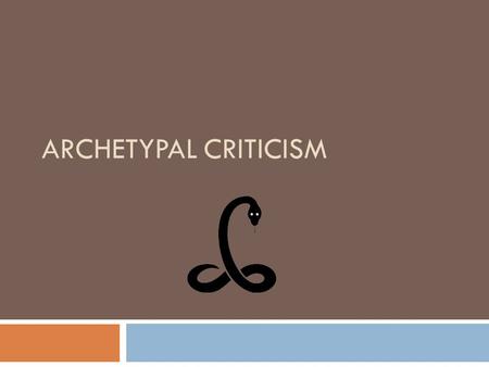ARCHETYPAL CRITICISM. Archetypal Criticism  The word archetype is from the Greek arkhetupon, first mold or model, in the meaning of being the initial.