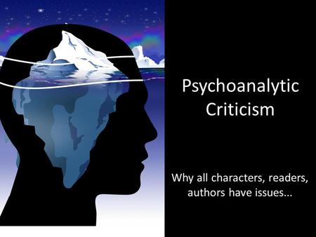 Psychoanalytic Criticism Why all characters, readers, authors have issues...