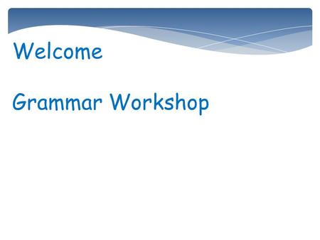 Welcome Grammar Workshop. Key Areas of Grammar Teaching in Foundation stage. Speaking They use language in the past, present and future form accurately.
