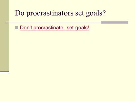 Do procrastinators set goals? Don't procrastinate, set goals!