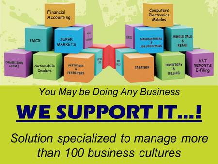 You May be Doing Any Business WE SUPPORT IT…! Solution specialized to manage more than 100 business cultures.