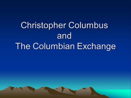 Christopher Columbus and The Columbian Exchange. Ships Sailed for Spain because Italy said no 3 ships: –Nina –Pinta –Santa Marie.