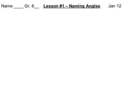 Name ____ Gr. 6__ Lesson #1 – Naming Angles Jan 12