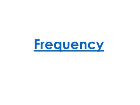 Frequency. Frequency Looking at how often something occurs in context.