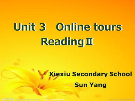 Unit 3 Online tours ReadingⅡ Xiexiu Secondary School Sun Yang Unit 3 Online tours ReadingⅡ.