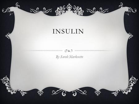 INSULIN By Sarah Marknette. WHAT IS IT?  “Insulin is necessary for normal carbohydrate, protein, and fat metabolism. People with type 1 diabetes mellitus.