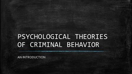 PSYCHOLOGICAL THEORIES OF CRIMINAL BEHAVIOR