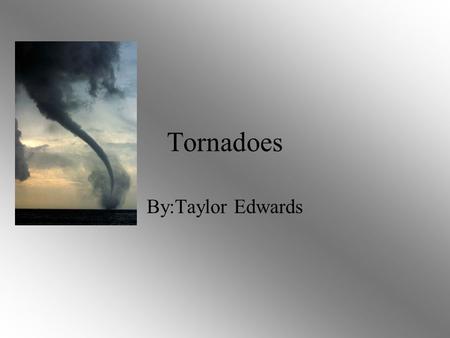 Tornadoes By:Taylor Edwards. How they are Formed Before thunderstorms develop, a change in wind direction and an increase in wind speed with increasing.