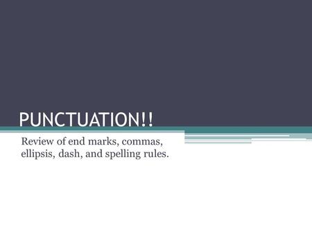PUNCTUATION!! Review of end marks, commas, ellipsis, dash, and spelling rules.
