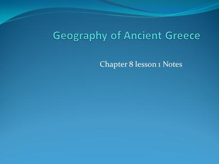 Chapter 8 lesson 1 Notes. Geography of Ancient Greece I. Geography of Greece A. Located on Europe 1. Greece is in southern Europe. 2. It is made up of.