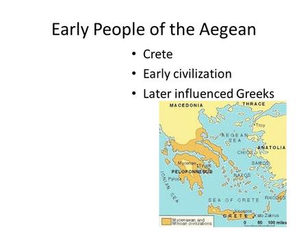 Early People of the Aegean Crete Early civilization Later influenced Greeks.