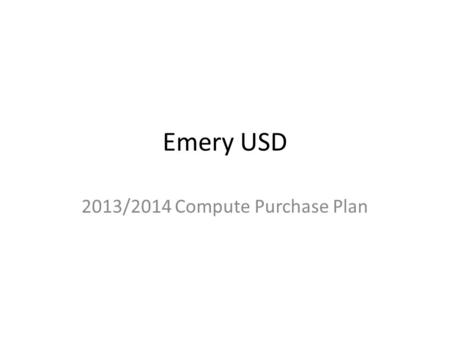 Emery USD 2013/2014 Compute Purchase Plan. CURRENT EUSD STUDENT COMPUTERS Student Computers: Currently students have computers that approximately 5+ years.