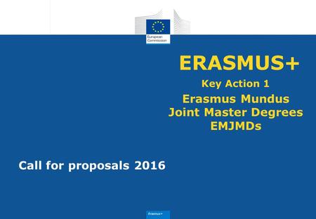 Erasmus+ Call for proposals 2016 Key Action 1 Erasmus Mundus Joint Master Degrees EMJMDs ERASMUS+
