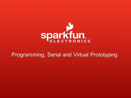 Programming, Serial and Virtual Prototyping. Code if ( You like semicolons ) { Stay here for intro to Arduino code } else { Join the MODKit group for.