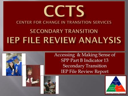 Accessing & Making Sense of SPP Part B Indicator 13 Secondary Transition IEP File Review Report.