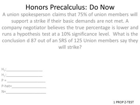 Honors Precalculus: Do Now A union spokesperson claims that 75% of union members will support a strike if their basic demands are not met. A company negotiator.