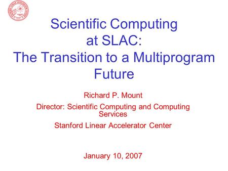 Scientific Computing at SLAC: The Transition to a Multiprogram Future Richard P. Mount Director: Scientific Computing and Computing Services Stanford Linear.