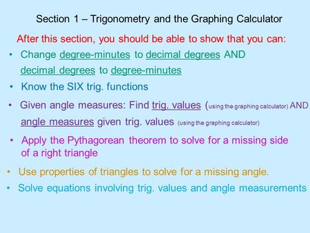 Section 1 – Trigonometry and the Graphing Calculator After this section, you should be able to show that you can: Know the SIX trig. functions Change degree-minutes.