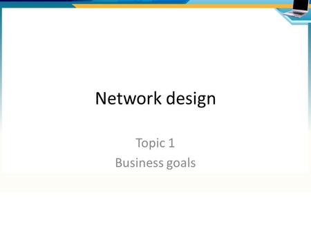 Network design Topic 1 Business goals. Agenda Network life cycle Network design process Business goals Scope Constraints.