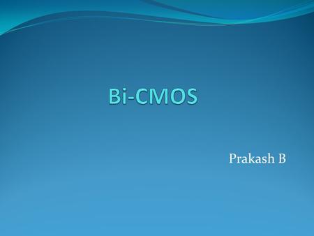 Bi-CMOS Prakash B.