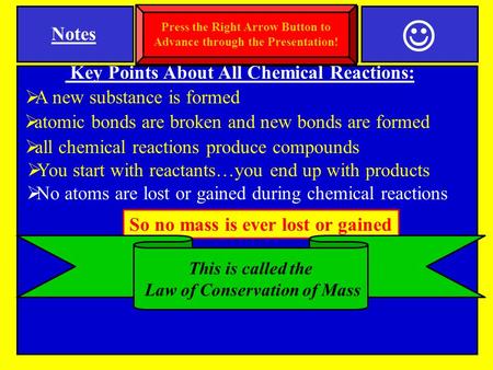 Notes Key Points About All Chemical Reactions:  A new substance is formed NN o atoms are lost or gained during chemical reactions  atomic bonds are.