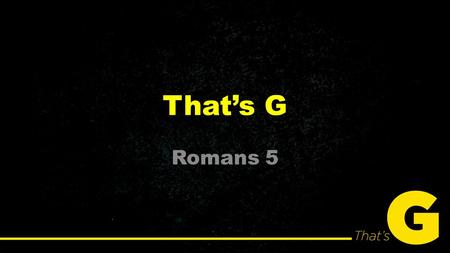 That’s G Romans 5. Romans 5.1-11, 18-21 Therefore, since we have been justified by faith, we have peace with God through our Lord Jesus Christ. 2 Through.