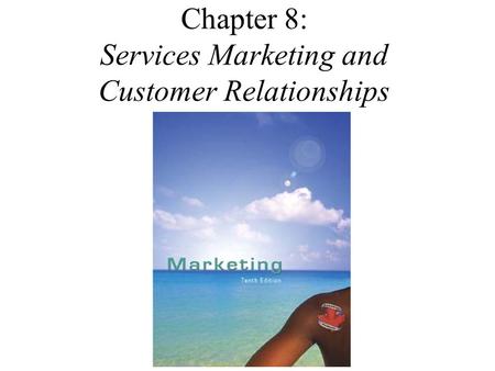 Chapter 8: Services Marketing and Customer Relationships.