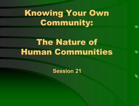 Knowing Your Own Community: The Nature of Human Communities Session 21.