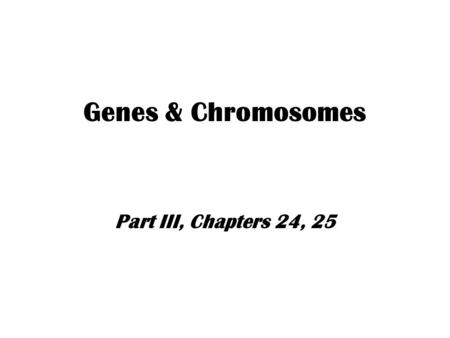Genes & Chromosomes Part III, Chapters 24, 25. Central Dogma DNA replicates  more DNA for daughters (Gene w/in) DNA transcribed  RNA –Gene = segment.