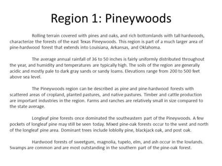 Region 1: Pineywoods Rolling terrain covered with pines and oaks, and rich bottomlands with tall hardwoods, characterize the forests of the east Texas.